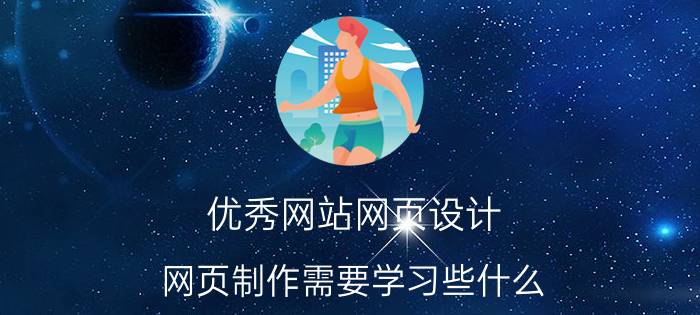 优秀网站网页设计 网页制作需要学习些什么？